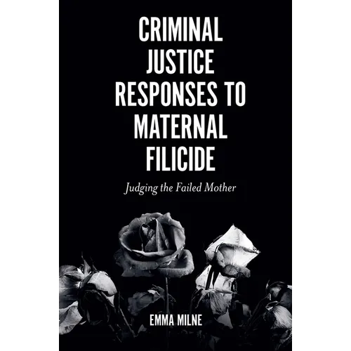 Criminal Justice Responses to Maternal Filicide: Judging the Failed Mother