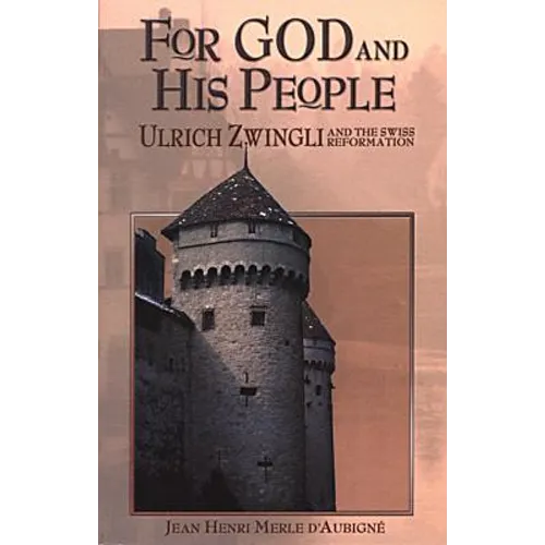 For God and His People: Ulrich Zwingli and the Swiss Reformation