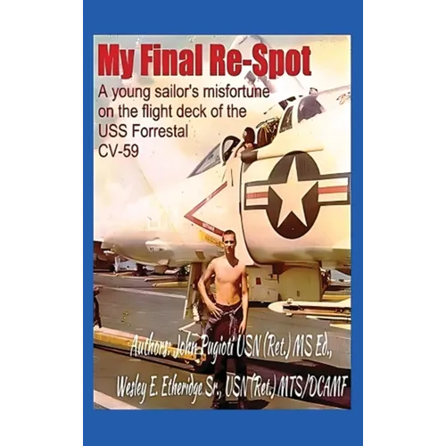 My Final Re-Spot: A Young Sailor's Misfortune on the Flight Deck of the USS Forrestal CV-59