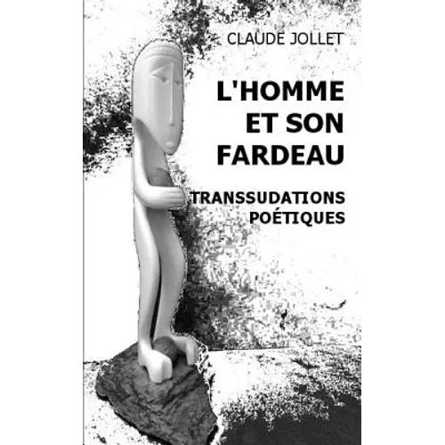 L'Homme et son fardeau: Transsudations poétiques