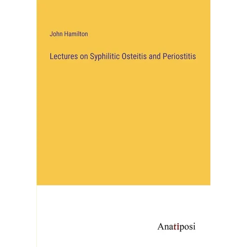 Lectures on Syphilitic Osteitis and Periostitis