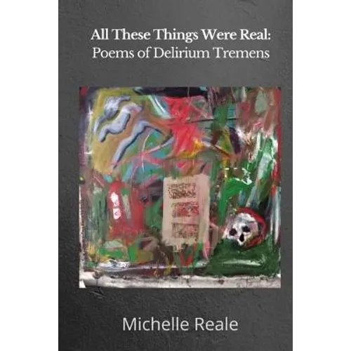 All These Things Were Real: Poems of Delirium Tremens