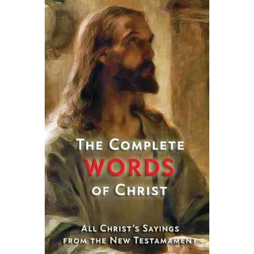 The Complete Words of Christ: All Christ's Sayings from the New Testament