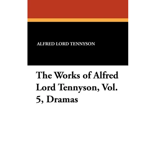 The Works of Alfred Lord Tennyson, Vol. 5, Dramas