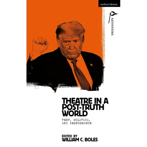 Theater in a Post-Truth World: Texts, Politics, and Performance