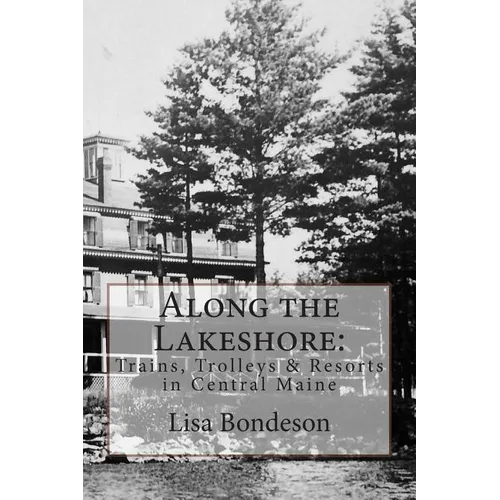 Along the Lakeshore: Trains, Trolleys & Resorts in Central Maine
