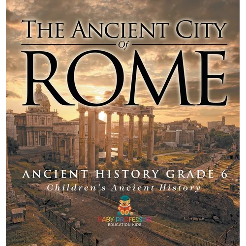 The Ancient City of Rome - Ancient History Grade 6 Children's Ancient History