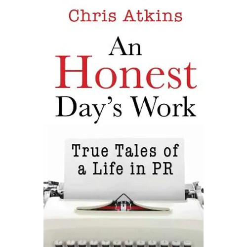 An Honest Day's Work: True Tales of a Life in PR