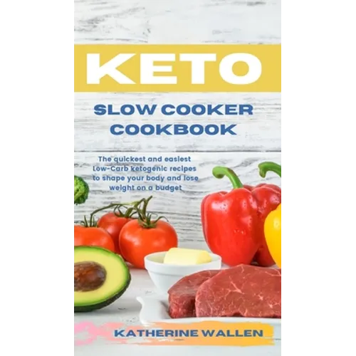 Keto Slow Cooker Cookbook: The quickest and easiest Low-Carb ketogenic recipes to shape your body and lose weight on a budget