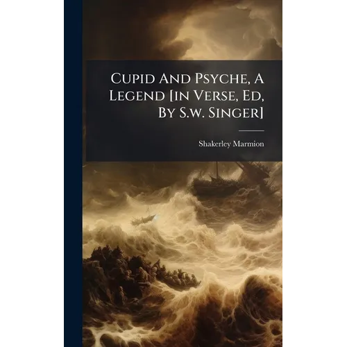 Cupid And Psyche, A Legend [in Verse, Ed, By S.w. Singer]