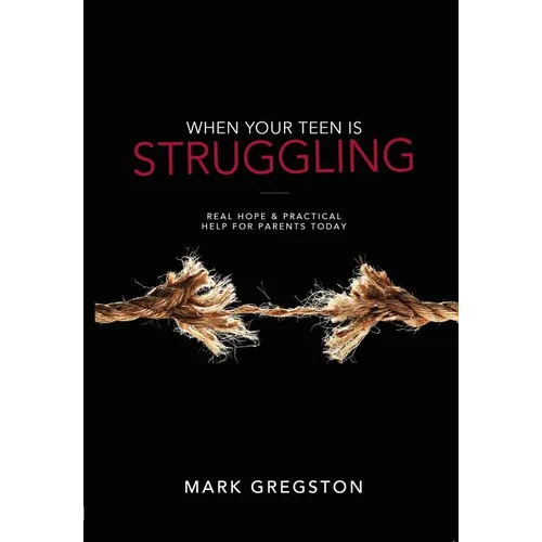When Your Teen Is Struggling: Real Hope & Practical Help for Parents Today