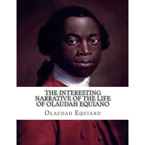 The Interesting Narrative of The Life of Olaudah Equiano: Gustavus Vassa--The African