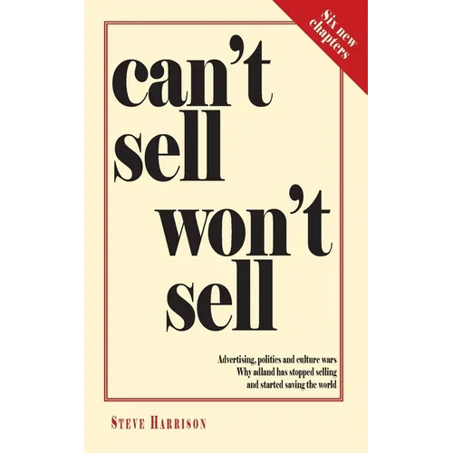 Can't Sell Won't Sell: Advertising, politics and culture wars. Why adland has stopped selling and started saving the world
