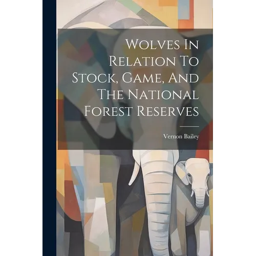 Wolves In Relation To Stock, Game, And The National Forest Reserves