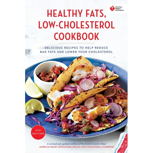 American Heart Association Healthy Fats, Low-Cholesterol Cookbook: Delicious Recipes to Help Reduce Bad Fats and Lower Your Cholesterol