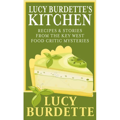 Lucy Burdette's Kitchen: Recipes & Stories from the Key West Food Critic Mysteries