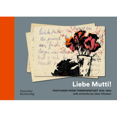 "Liebe Mutti!": Postkarten Aus Theresienstadt 1943-1944 Mit Künstlerischen Arbeiten Von Inbar Chotzen