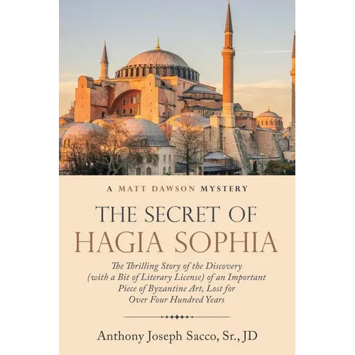 The Secret of Hagia Sophia: The Thrilling Story of the Discovery (With a Bit of Literary License) of an Important Piece of Byzantine Art, Lost for