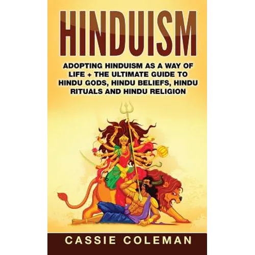 Hinduism: Adopting Hinduism as a Way of Life + The Ultimate Guide to Hindu Gods, Hindu Beliefs, Hindu Rituals and Hindu Religion
