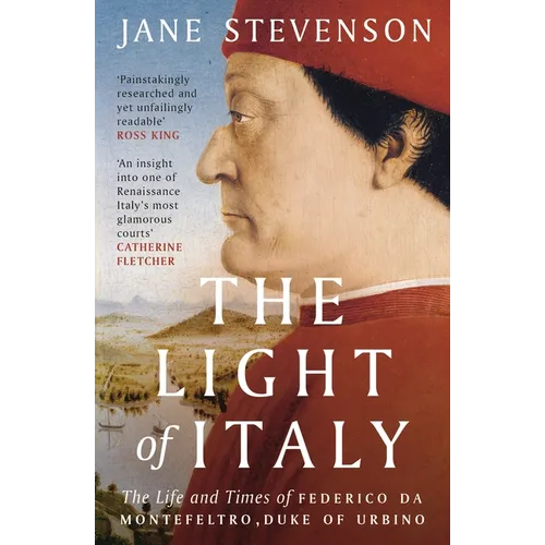 The Light of Italy: The Life and Times of Federico Da Montefeltro, Duke of Urbino