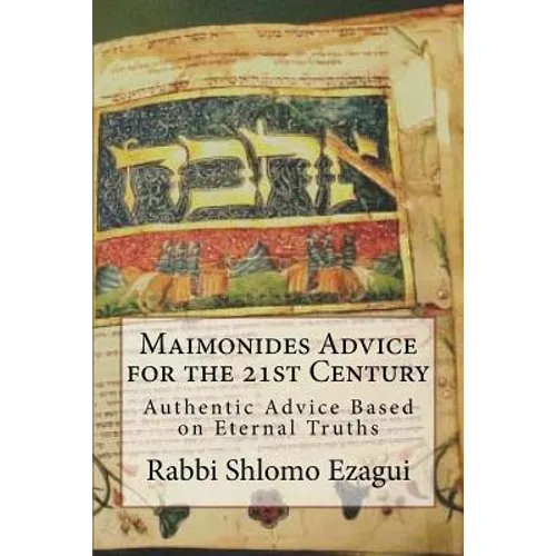 Maimonides Advice for the 21st Century: Authentic Advice Based on Eternal Truths