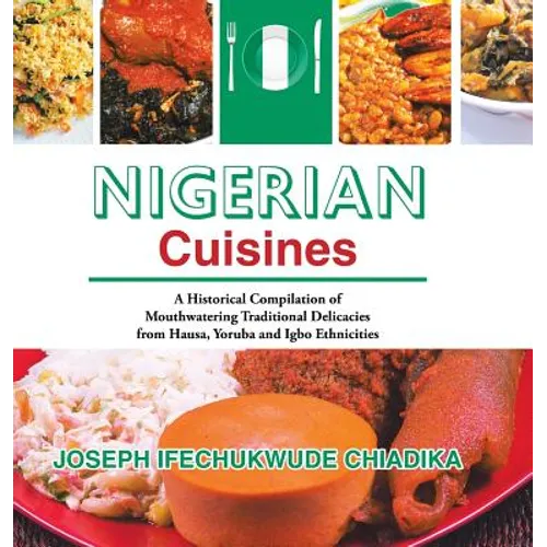 Nigerian Cuisines: A Historical Compilation of Mouthwatering Traditional Delicacies from Hausa, Yoruba and Igbo Ethnicities
