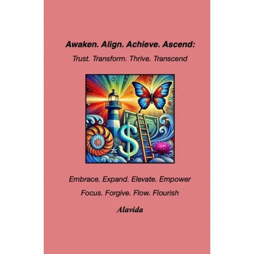 Awaken. Align. Achieve. Ascend: Trust. Transform. Thrive. Transcend