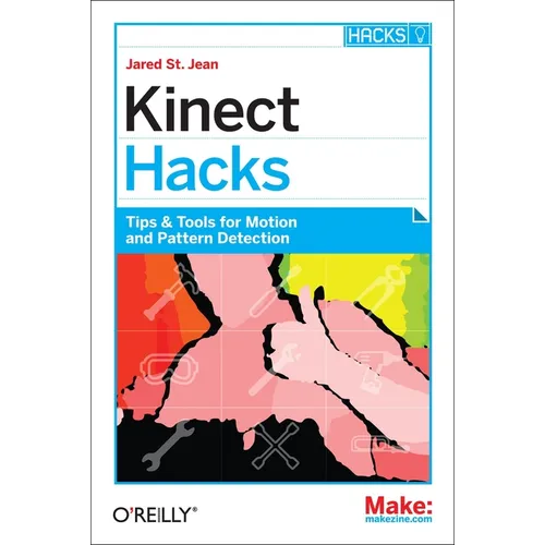 Kinect Hacks: Tips & Tools for Motion and Pattern Detection