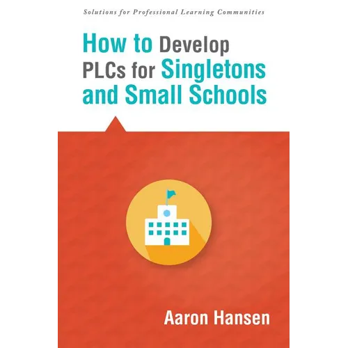 How to Develop Plcs for Singletons and Small Schools: (Creating Vertical, Virtual, and Interdisciplinary Teams to Eliminate Teacher Isolation)