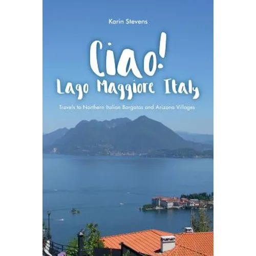 Ciao! Lago Maggiore, Italy: Travels to Northern Italy and Arizona Villages
