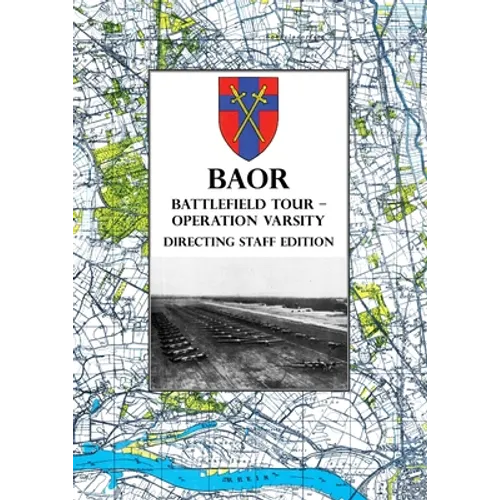 BAOR BATTLEFIELD TOUR - OPERATION VARSITY - Directing Staff Edition: Operations of XVIII United States Corps (Airborne) in Support of the Crossing of