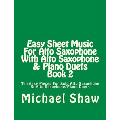 Easy Sheet Music For Alto Saxophone With Alto Saxophone & Piano Duets Book 2: Ten Easy Pieces For Solo Alto Saxophone & Alto Saxophone/Piano Duets