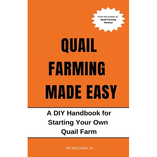 Quail Farming Made Easy: A DIY Handbook for Starting Your Own Quail Farm