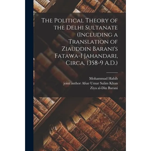 The Political Theory of the Delhi Sultanate (including a Translation of Ziauddin Barani's Fatawa-i Jahandari, Circa, 1358-9 A.D.) - Paperback