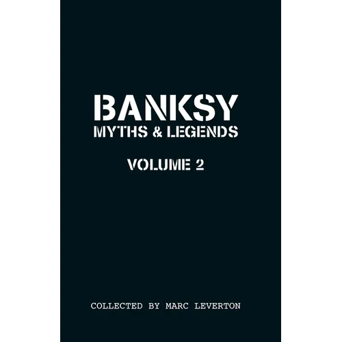 Banksy. Myths & Legends Volume 2: A Further Collection of the Unbelievable and the Incredible