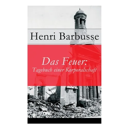 Das Feuer: Tagebuch einer Korporalschaft