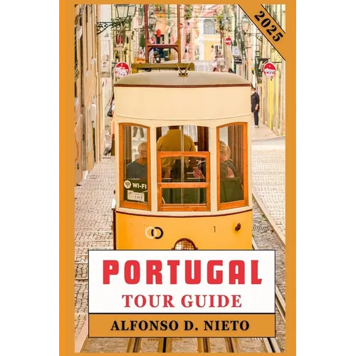 Portugal Tour Guide 2025: Savor the Flavors, Embrace the Thrills: An Adventurer's Guide to Portugal
