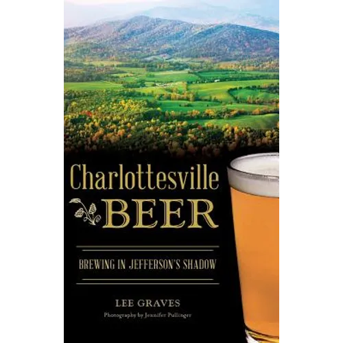 Charlottesville Beer: Brewing in Jefferson's Shadow