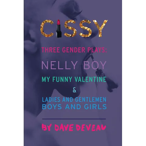 Cissy: Three Gender Plays: Nelly Boy, My Funny Valentine, and Ladies and Gentlemen, Boys and Girls