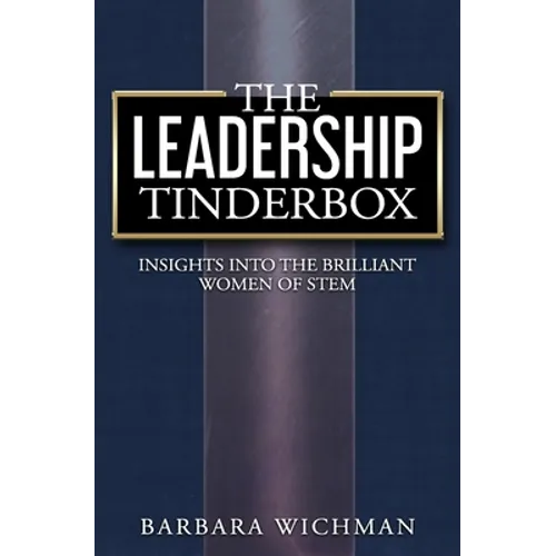 The Leadership Tinderbox: Insights into the Brilliant Women of STEM