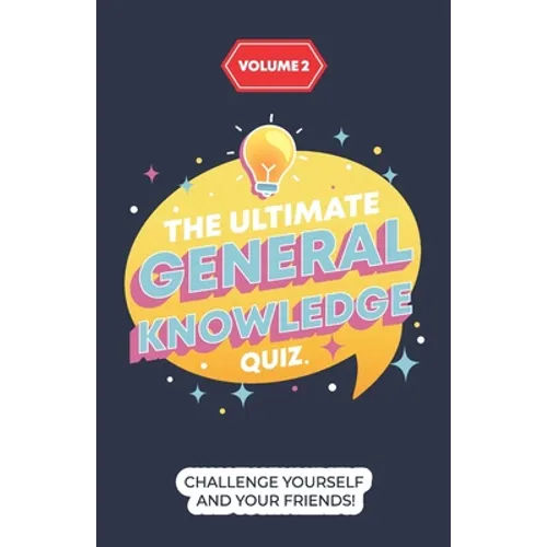The Ultimate General Knowledge Quiz: Volume 2: Challenge yourself and your friends!