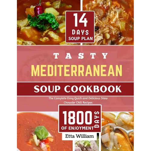 Tasty MEDITERRANEAN Soup Cookbook: The Complete Easy, Quick and Delicious Stew Chowder Chili Recipes (90 Easy Made Soups + 14 Days Soup Plan )