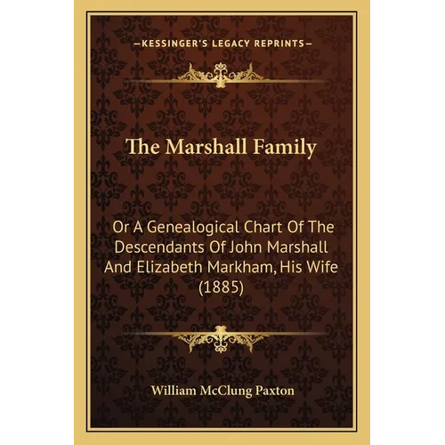The Marshall Family: Or A Genealogical Chart Of The Descendants Of John Marshall And Elizabeth Markham, His Wife (1885)