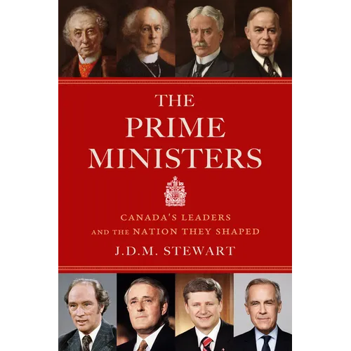 The Prime Ministers: Canada's Leaders and the Nation They Shaped