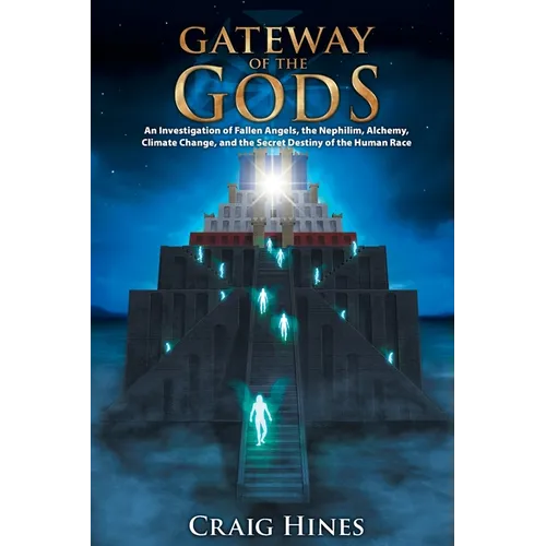 Gateway of the Gods: An Investigation of Fallen Angels, the Nephilim, Alchemy, Climate Change, and the Secret Destiny of the Human Race