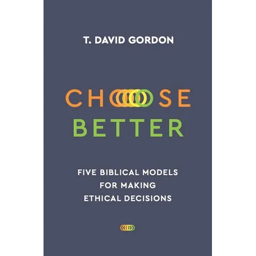 Choose Better: Five Biblical Models for Making Ethical Decisions