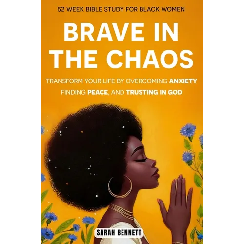 Brave In The Chaos: 52 Week Bible Study For Black Women: Transform Your Life by Overcoming Anxiety, Finding Peace, and Trusting In God.