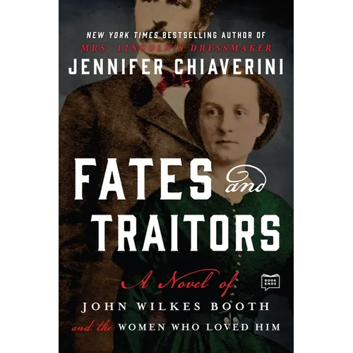 Fates and Traitors: A Novel of John Wilkes Booth and the Women Who Loved Him