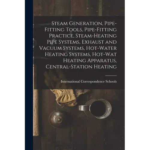 Steam Generation, Pipe-Fitting Tools, Pipe-Fitting Practice, Steam-Heating Pipe Systems, Exhaust and Vacuum Systems, Hot-Water Heating Systems, Hot-Wa