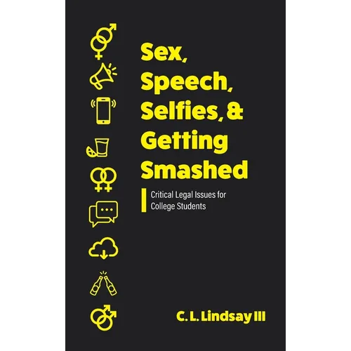 Sex, Speech, Selfies, and Getting Smashed: Critical Legal Issues for College Students